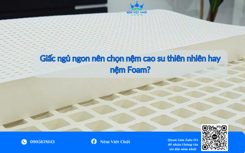 Giấc ngủ ngon nên chọn nệm cao su thiên nhiên hay nệm Foam? Giải đáp từ chuyên gia.